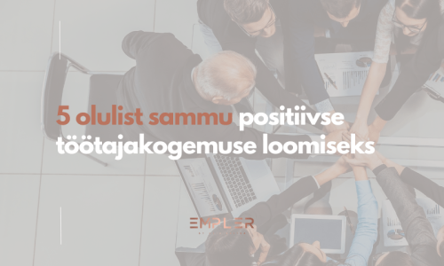 5 olulist sammu positiivse töötajakogemuse loomiseks